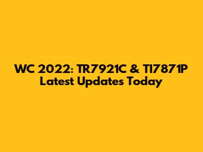 WC 2022: TR7921C & TI7871P Latest Updates Today