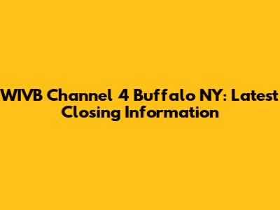 WIVB Channel 4 Buffalo NY: Latest Closing Information