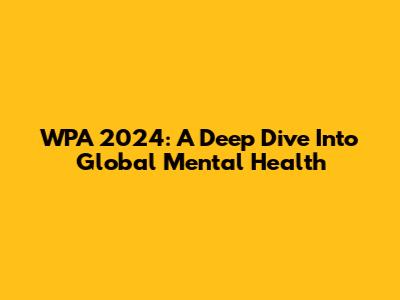 WPA 2024: A Deep Dive Into Global Mental Health