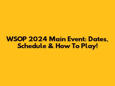 WSOP 2024 Main Event: Dates, Schedule & How To Play!