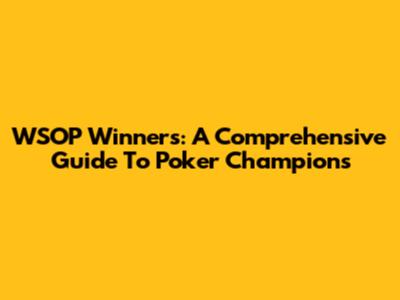 WSOP Winners: A Comprehensive Guide To Poker Champions