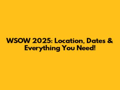 WSOW 2025: Location, Dates & Everything You Need!
