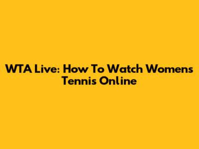 WTA Live: How To Watch Women's Tennis Online