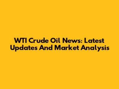 WTI Crude Oil News: Latest Updates And Market Analysis