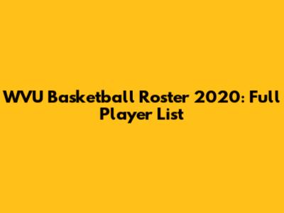 WVU Basketball Roster 2020: Full Player List