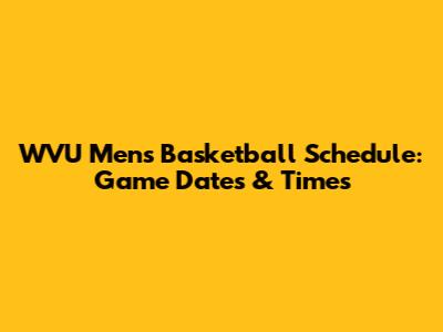 WVU Men's Basketball Schedule: Game Dates & Times