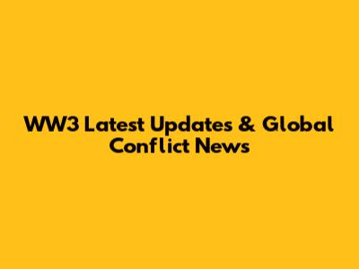 WW3 Latest Updates & Global Conflict News