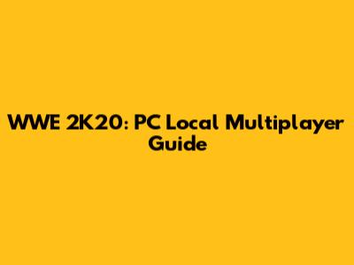WWE 2K20: PC Local Multiplayer Guide