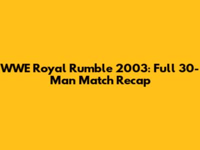 WWE Royal Rumble 2003: Full 30-Man Match Recap