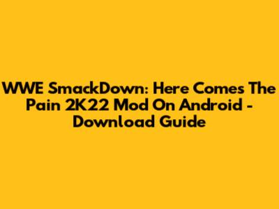 WWE SmackDown: Here Comes The Pain 2K22 Mod On Android - Download Guide