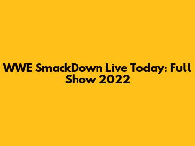 WWE SmackDown Live Today: Full Show 2022