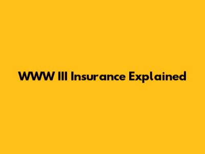 WWW III Insurance Explained