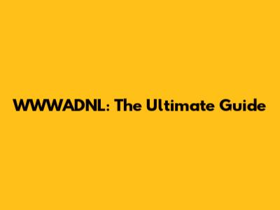 WWWADNL: The Ultimate Guide