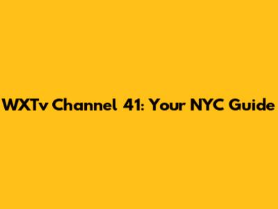 WXTv Channel 41: Your NYC Guide