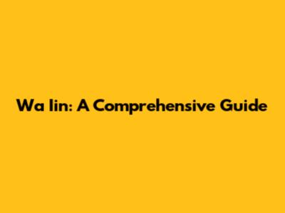 Wa Iin: A Comprehensive Guide