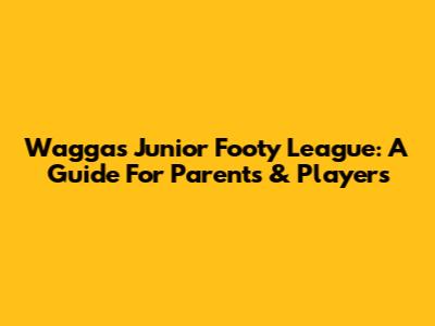 Wagga's Junior Footy League: A Guide For Parents & Players