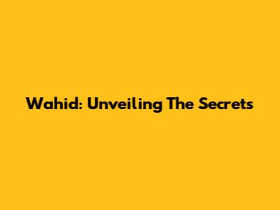 Wahid: Unveiling The Secrets