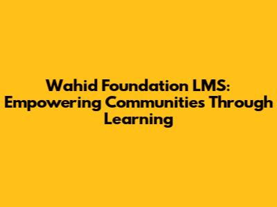 Wahid Foundation LMS: Empowering Communities Through Learning