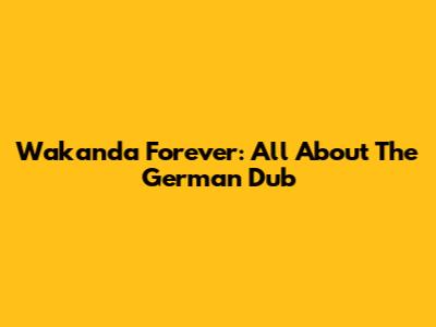 Wakanda Forever: All About The German Dub