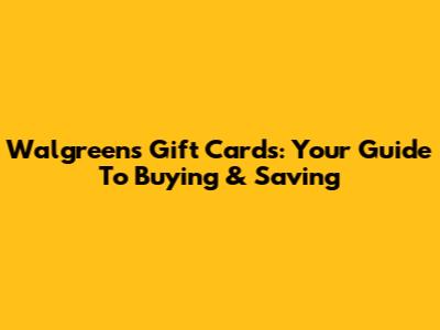 Walgreens Gift Cards: Your Guide To Buying & Saving