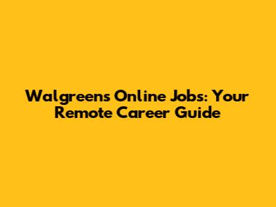 Walgreens Online Jobs: Your Remote Career Guide