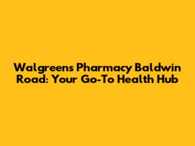 Walgreens Pharmacy Baldwin Road: Your Go-To Health Hub