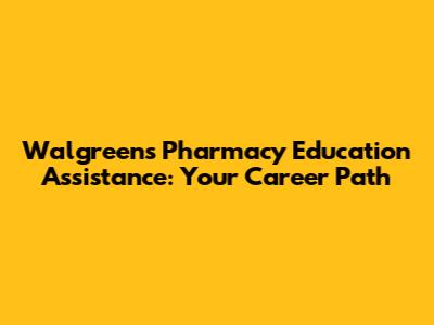 Walgreens Pharmacy Education Assistance: Your Career Path