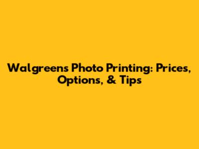 Walgreens Photo Printing: Prices, Options, & Tips