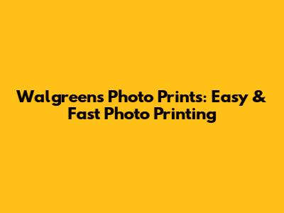 Walgreens Photo Prints: Easy & Fast Photo Printing