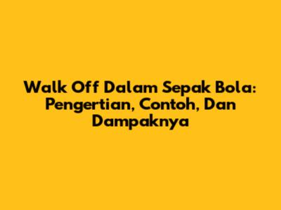 Walk Off Dalam Sepak Bola: Pengertian, Contoh, Dan Dampaknya