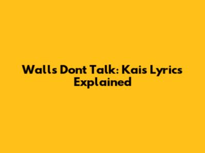 Walls Don't Talk: Kai's Lyrics Explained