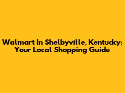 Walmart In Shelbyville, Kentucky: Your Local Shopping Guide