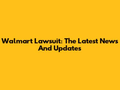 Walmart Lawsuit: The Latest News And Updates