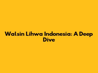 Walsin Lihwa Indonesia: A Deep Dive