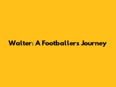 Walter: A Footballer's Journey