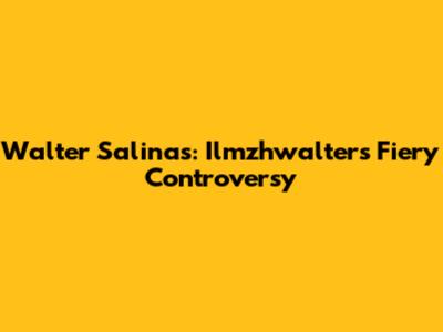 Walter Salinas: Ilmzhwalter's Fiery Controversy