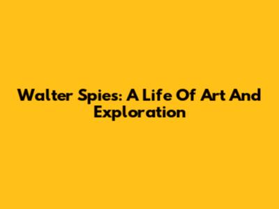 Walter Spies: A Life Of Art And Exploration