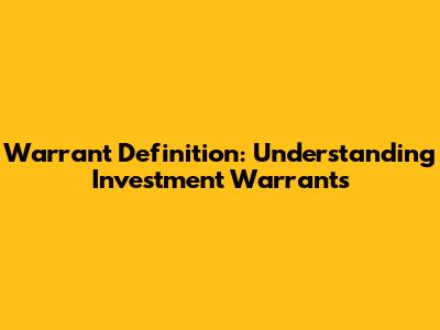 Warrant Definition: Understanding Investment Warrants