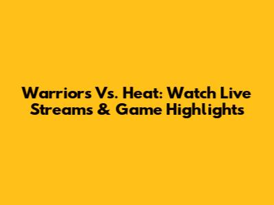 Warriors Vs. Heat: Watch Live Streams & Game Highlights