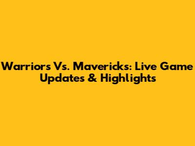 Warriors Vs. Mavericks: Live Game Updates & Highlights