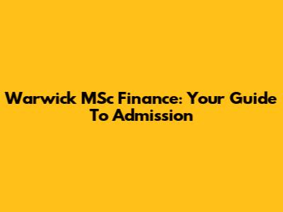 Warwick MSc Finance: Your Guide To Admission