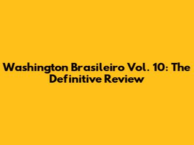 Washington Brasileiro Vol. 10: The Definitive Review