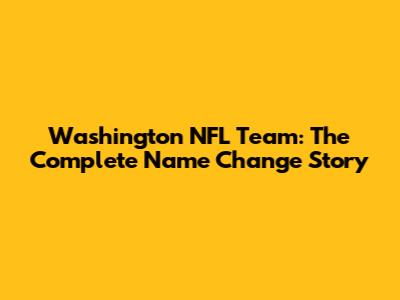 Washington NFL Team: The Complete Name Change Story
