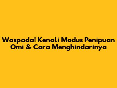 Waspada! Kenali Modus Penipuan Omi & Cara Menghindarinya
