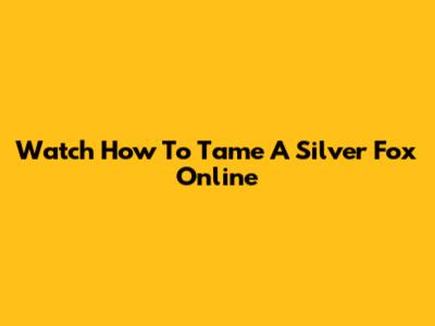 Watch 'How To Tame A Silver Fox' Online