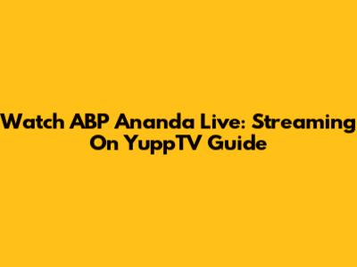 Watch ABP Ananda Live: Streaming On YuppTV Guide