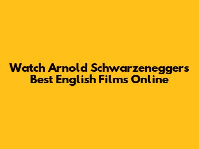Watch Arnold Schwarzenegger's Best English Films Online