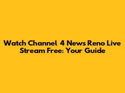 Watch Channel 4 News Reno Live Stream Free: Your Guide