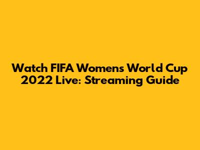 Watch FIFA Women's World Cup 2022 Live: Streaming Guide