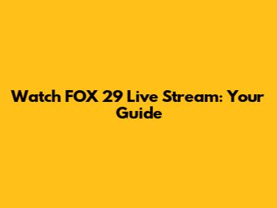 Watch FOX 29 Live Stream: Your Guide